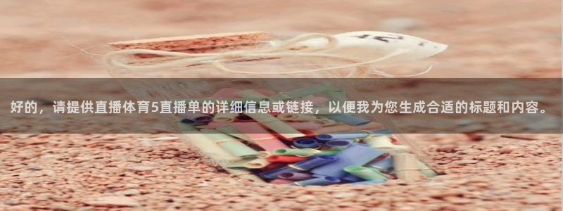 龙门直播nba免费直播在线观看：好的，请提供直播体育5直播单的详细信息或链接，以便我为您生成合适的标题和内容。
